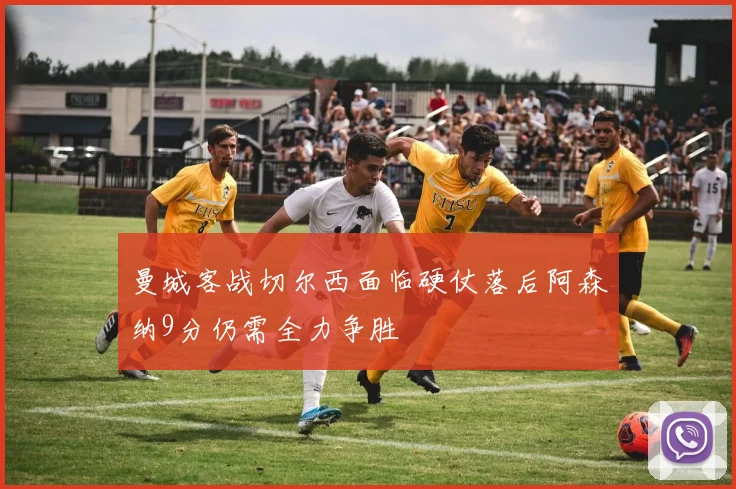曼城客战切尔西面临硬仗落后阿森纳9分仍需全力争胜