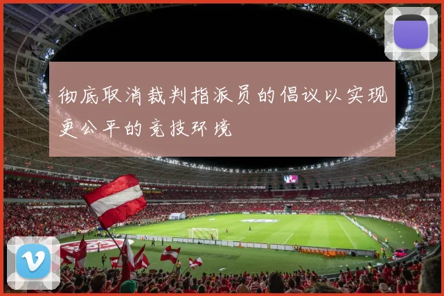 彻底取消裁判指派员的倡议以实现更公平的竞技环境
